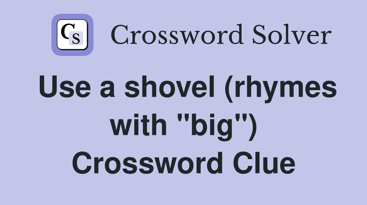 Use a shovel (rhymes with "big") Crossword Clue Answers Crossword